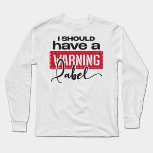 I should have a warning label Long Sleeve T-Shirt